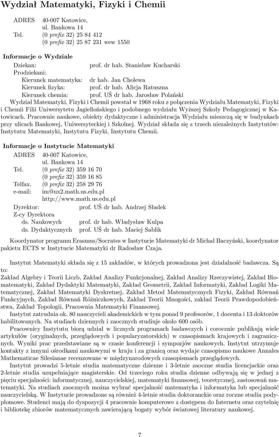 Jarosław Polański Wydział Matematyki, Fizyki i Chemii powstał w 1968 roku z połączenia Wydziału Matematyki, Fizyki i Chemii Filii Uniwersytetu Jagiellońskiego i podobnego wydziału Wyższej Szkoły