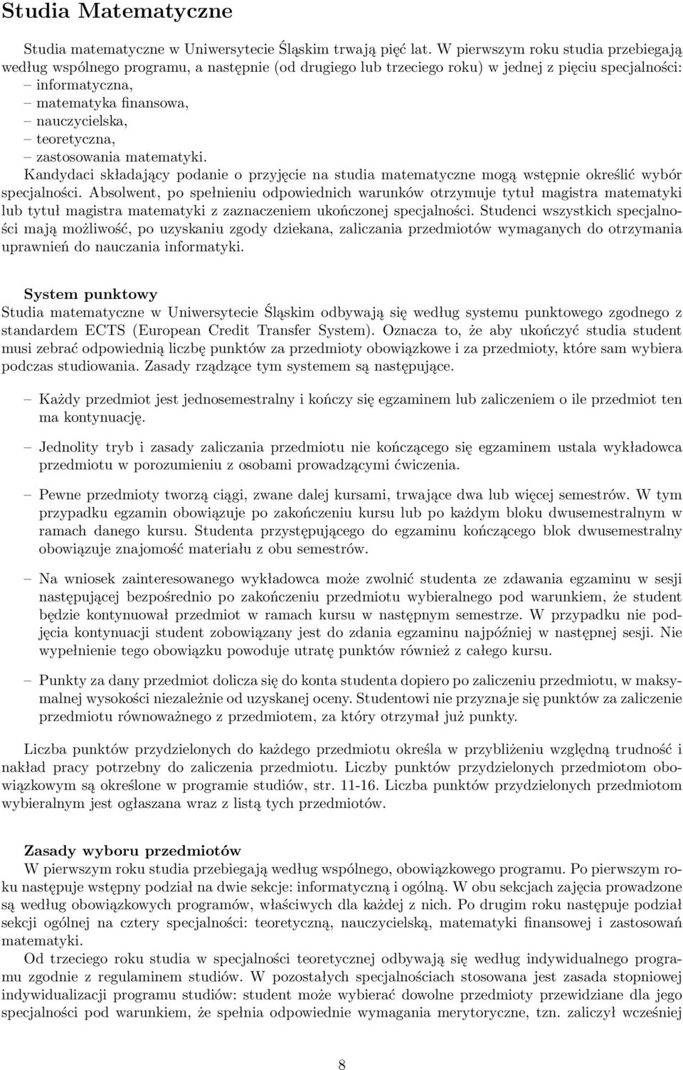 teoretyczna, zastosowania matematyki. Kandydaci składający podanie o przyjęcie na studia matematyczne mogą wstępnie określić wybór specjalności.