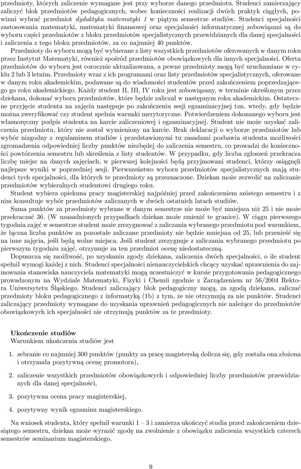 Studenci specjalności zastosowania matematyki, matematyki finansowej oraz specjalności informatycznej zobowiązani są do wyboru części przedmiotów z bloku przedmiotów specjalistycznych przewidzianych