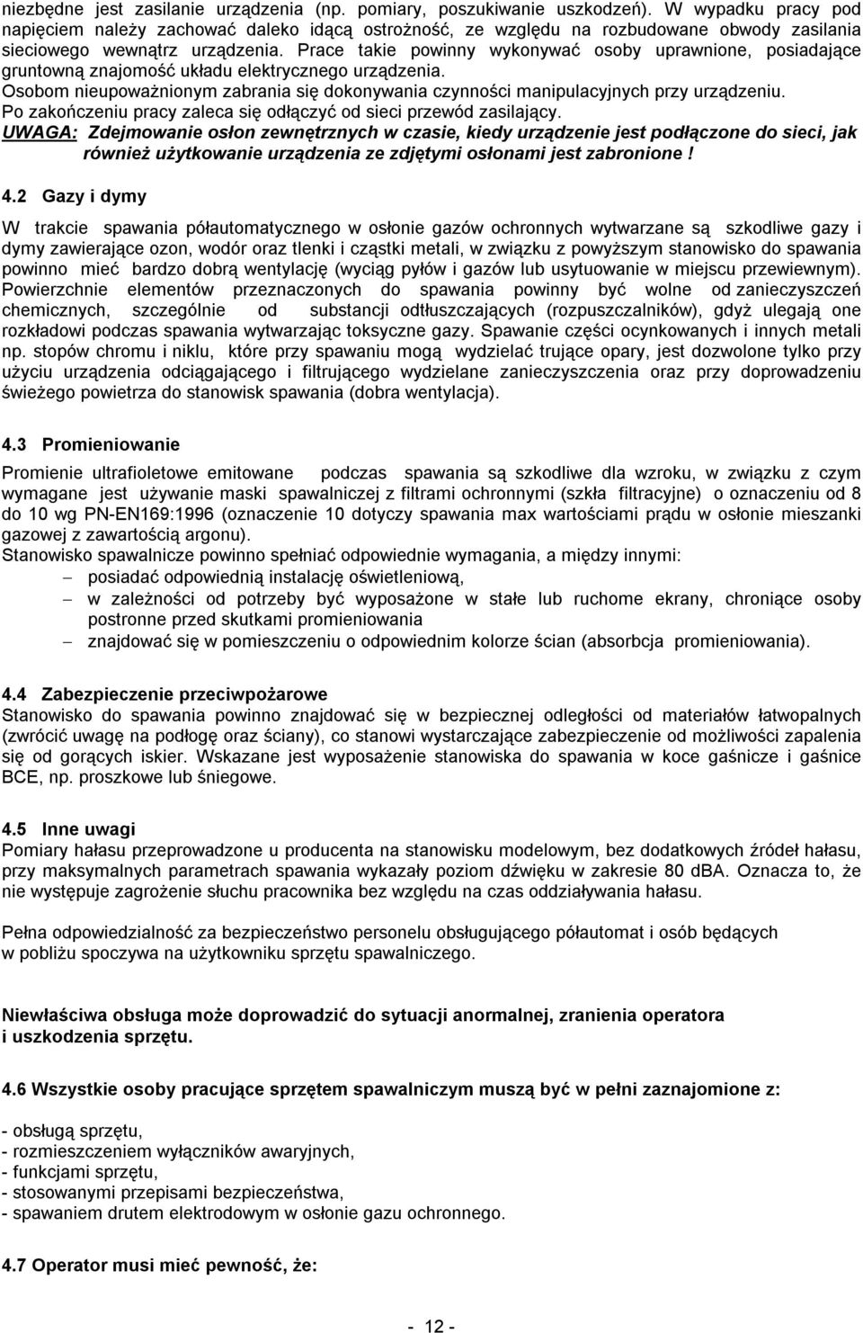 Prace takie powinny wykonywać osoby uprawnione, posiadające gruntowną znajomość układu elektrycznego urządzenia.