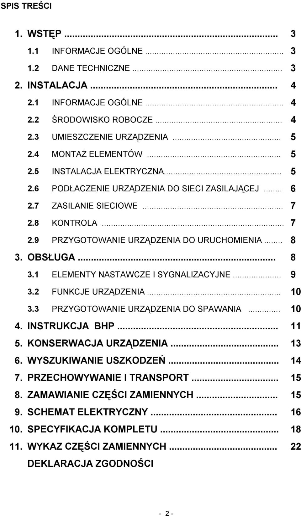 .. 8 3. OBSŁUGA... 8 3.1 ELEMENTY NASTAWCZE I SYGNALIZACYJNE... 9 3.2 FUNKCJE URZĄDZENIA... 10 3.3 PRZYGOTOWANIE URZĄDZENIA DO SPAWANIA... 10 4. INSTRUKCJA BHP... 11 5. KONSERWACJA URZĄDZENIA... 13 6.