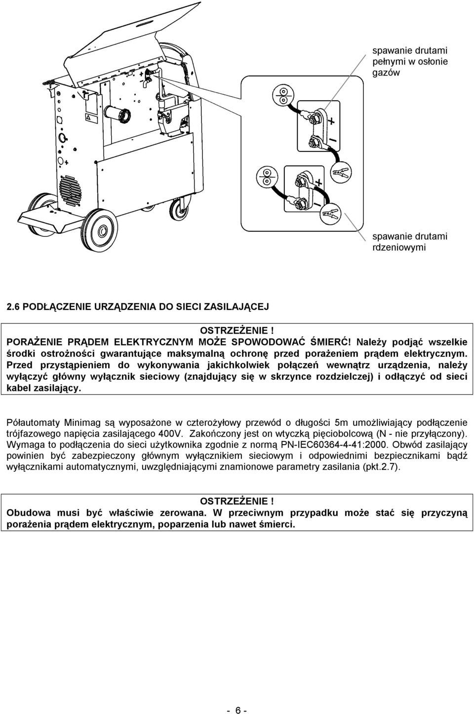 Przed przystąpieniem do wykonywania jakichkolwiek połączeń wewnątrz urządzenia, naleŝy wyłączyć główny wyłącznik sieciowy (znajdujący się w skrzynce rozdzielczej) i odłączyć od sieci kabel zasilający.