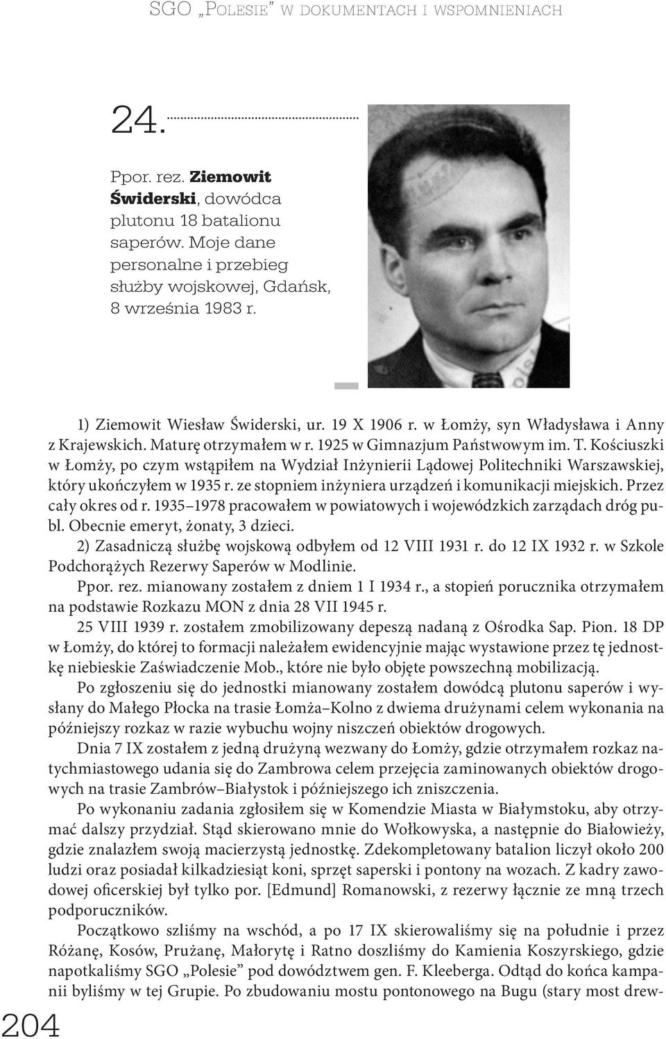 Kościuszki w Łomży, po czym wstąpiłem na Wydział Inżynierii Lądowej Politechniki Warszawskiej, który ukończyłem w 1935 r. ze stopniem inżyniera urządzeń i komunikacji miejskich. Przez cały okres od r.