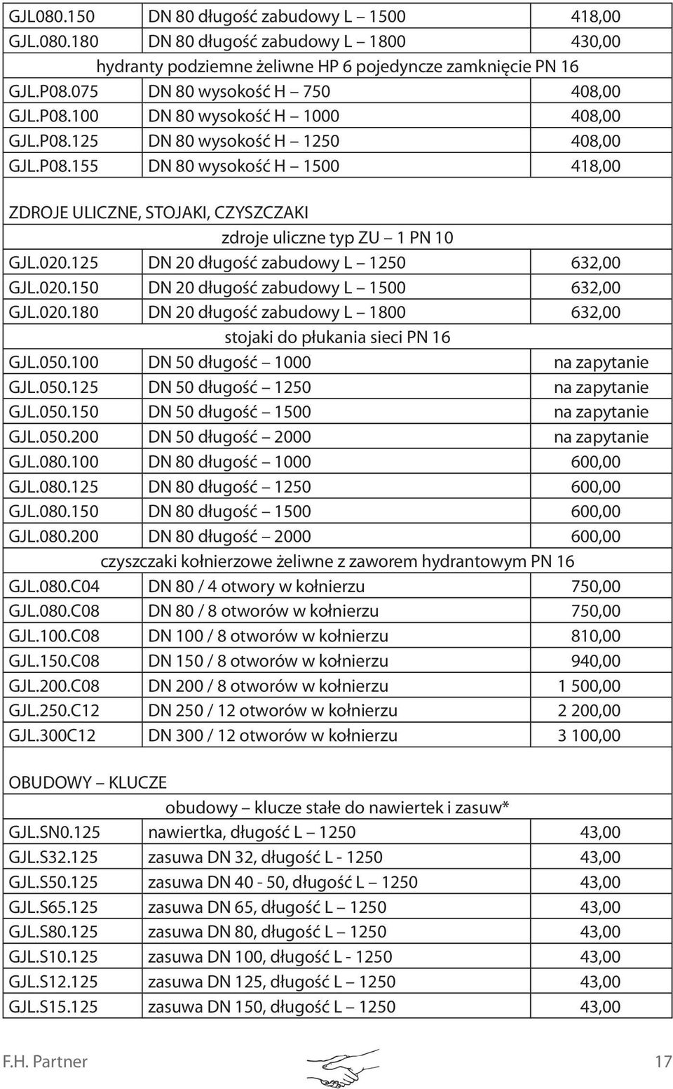 020.125 DN 20 długość zabudowy L 1250 632,00 GJL.020.150 DN 20 długość zabudowy L 1500 632,00 GJL.020.180 DN 20 długość zabudowy L 1800 632,00 stojaki do płukania sieci PN 16 GJL.050.