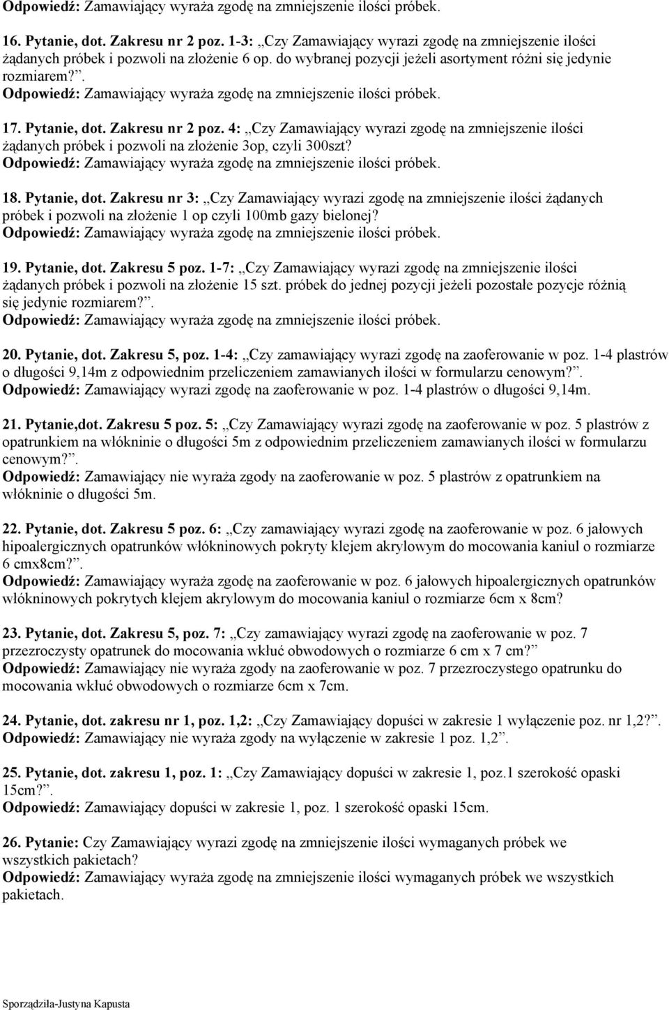 . Odpowiedź: Zamawiający wyraża zgodę na zmniejszenie ilości próbek. 17. Pytanie, dot. Zakresu nr 2 poz.