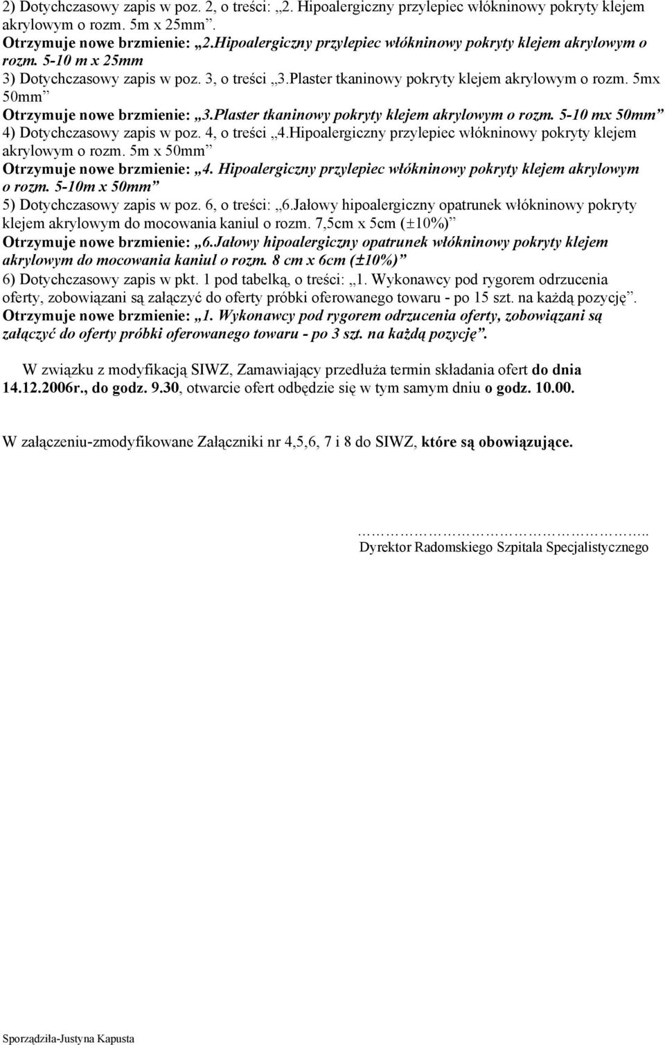 5mx 50mm Otrzymuje nowe brzmienie: 3.Plaster tkaninowy pokryty klejem akrylowym o rozm. 5-10 mx 50mm 4) Dotychczasowy zapis w poz. 4, o treści 4.