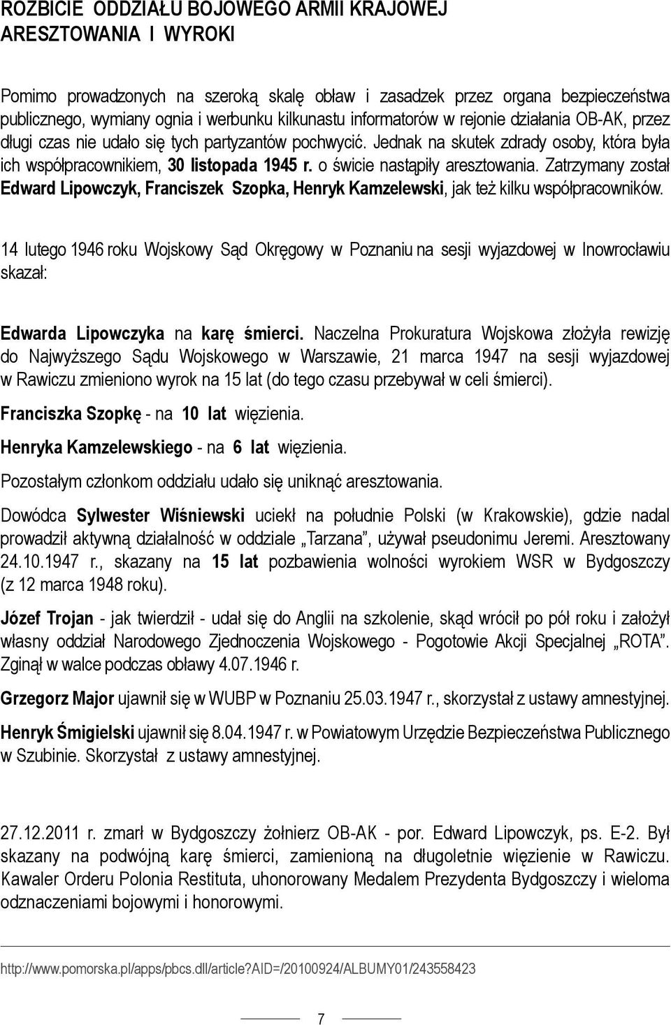 o świcie nastąpiły aresztowania. Zatrzymany został Edward Lipowczyk, Franciszek Szopka, Henryk Kamzelewski, jak też kilku współpracowników.