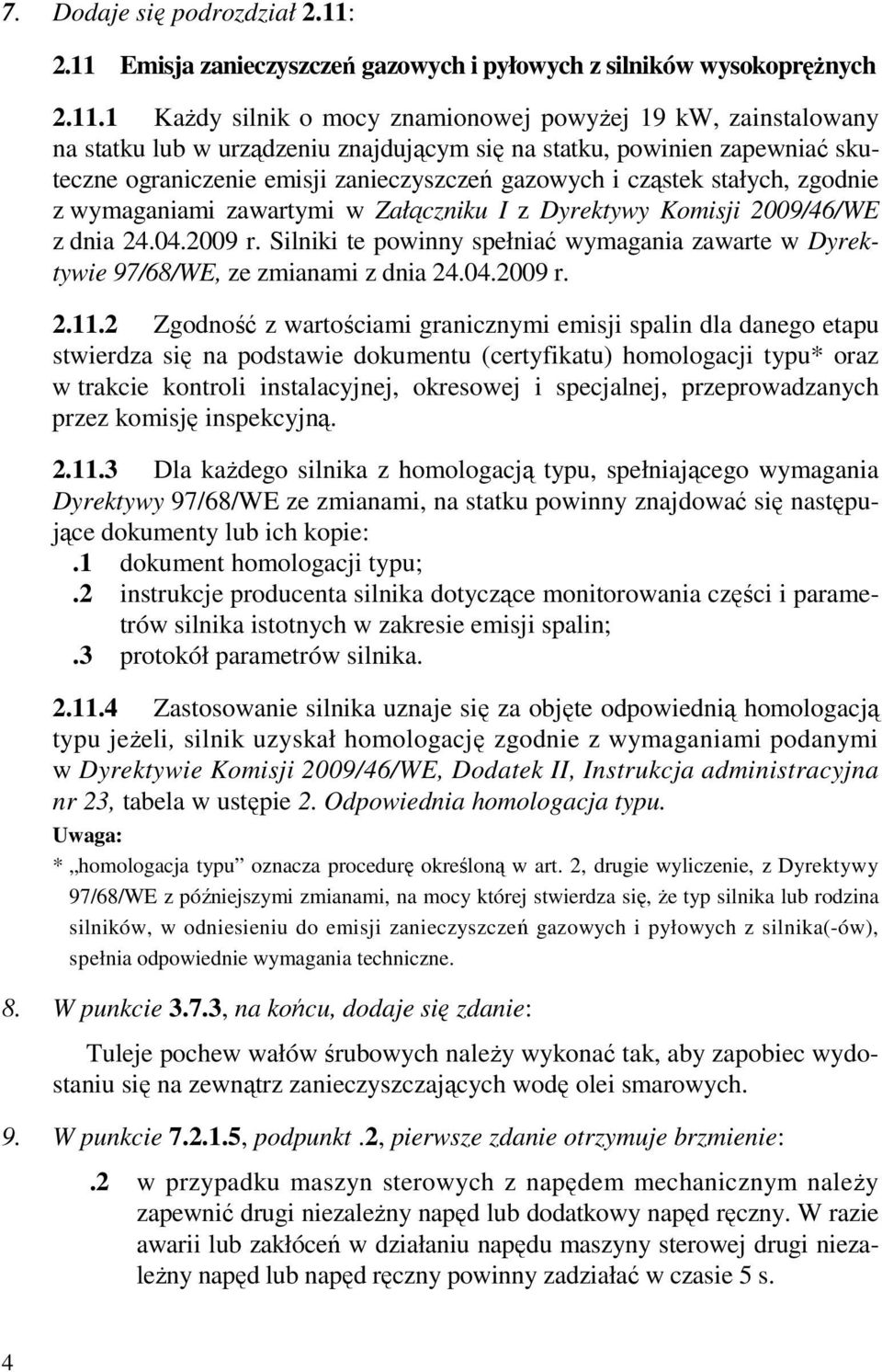 powinien zapewniać skuteczne ograniczenie emisji zanieczyszczeń gazowych i cząstek stałych, zgodnie z wymaganiami zawartymi w Załączniku I z Dyrektywy Komisji 2009/46/WE z dnia 24.04.2009 r.