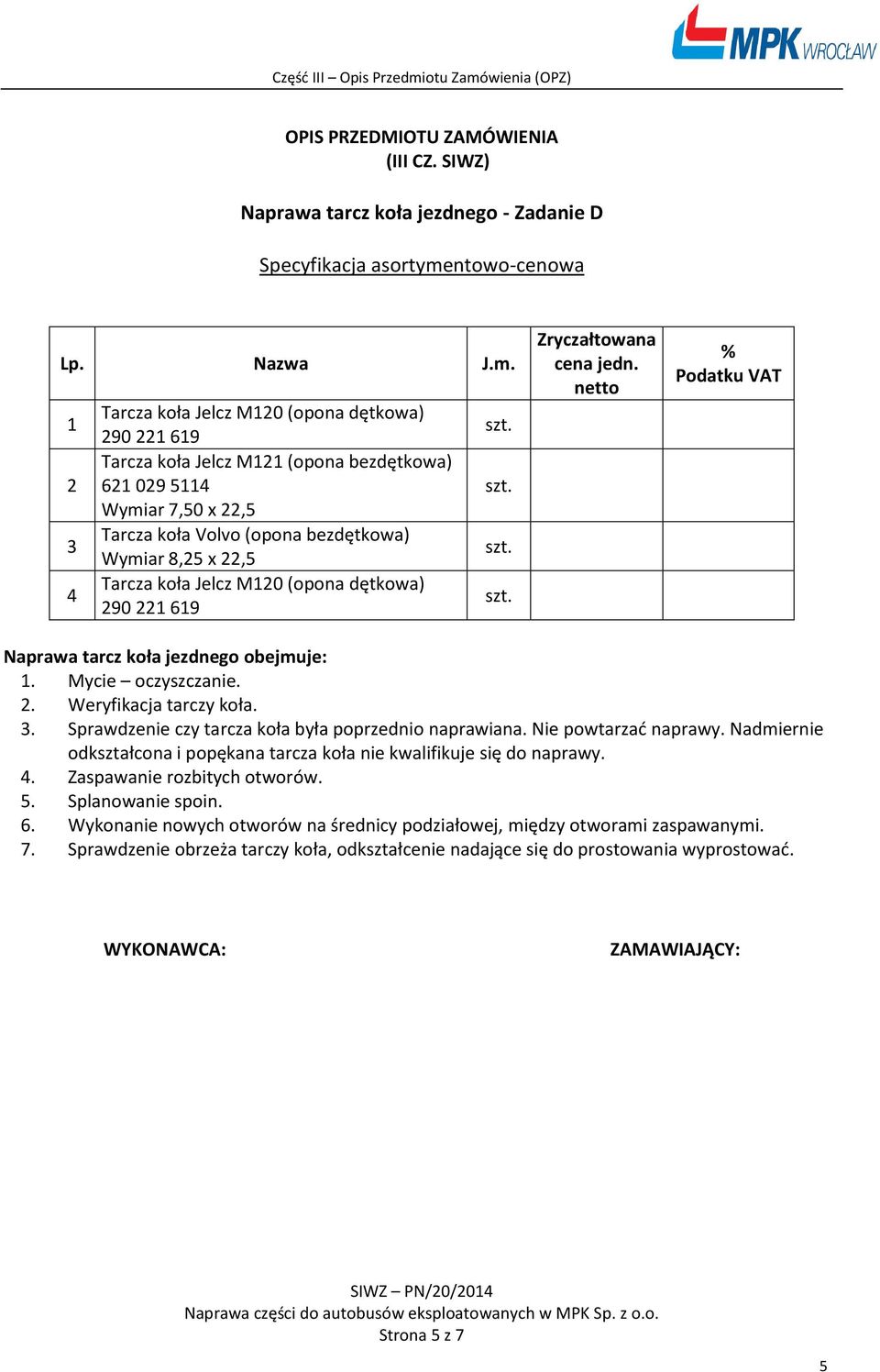 . Sprawdzenie czy tarcza koła była poprzednio naprawiana. Nie powtarzać naprawy. Nadmiernie odkształcona i popękana tarcza koła nie kwalifikuje się do naprawy.