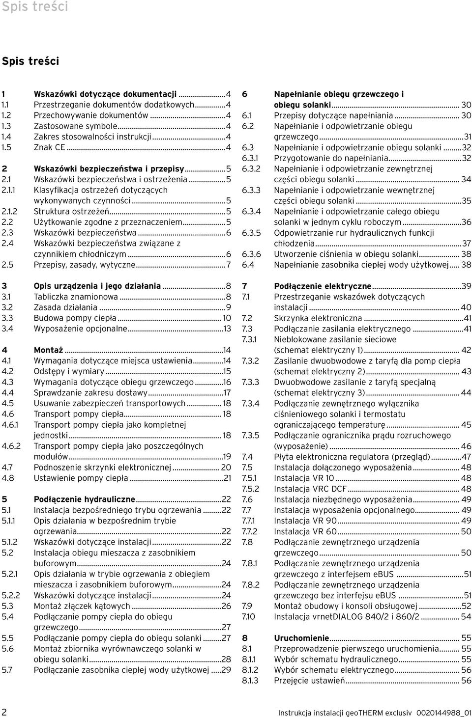 ..5 2.2 Użytkowanie zgodne z przeznaczeniem...5 2.3 Wskazówki bezpieczeństwa...6 2.4 Wskazówki bezpieczeństwa związane z czynnikiem chłodniczym...6 2.5 Przepisy, zasady, wytyczne.