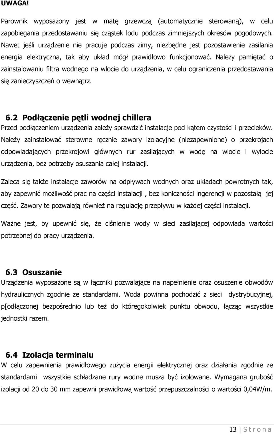 Należy pamiętać o zainstalowaniu filtra wodnego na wlocie do urządzenia, w celu ograniczenia przedostawania się zanieczyszczeń o wewnątrz. 6.