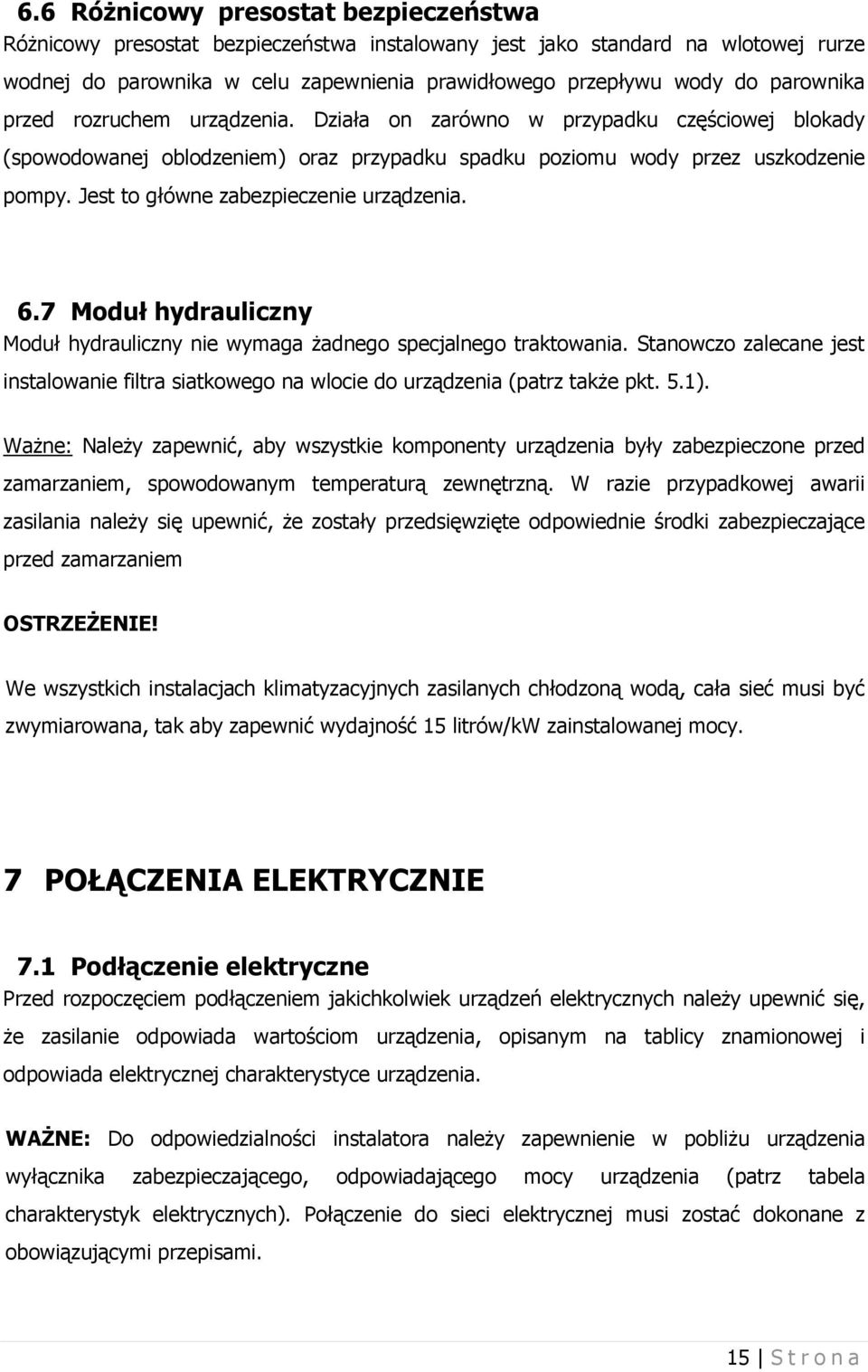 Jest to główne zabezpieczenie urządzenia. 6.7 Moduł hydrauliczny Moduł hydrauliczny nie wymaga żadnego specjalnego traktowania.