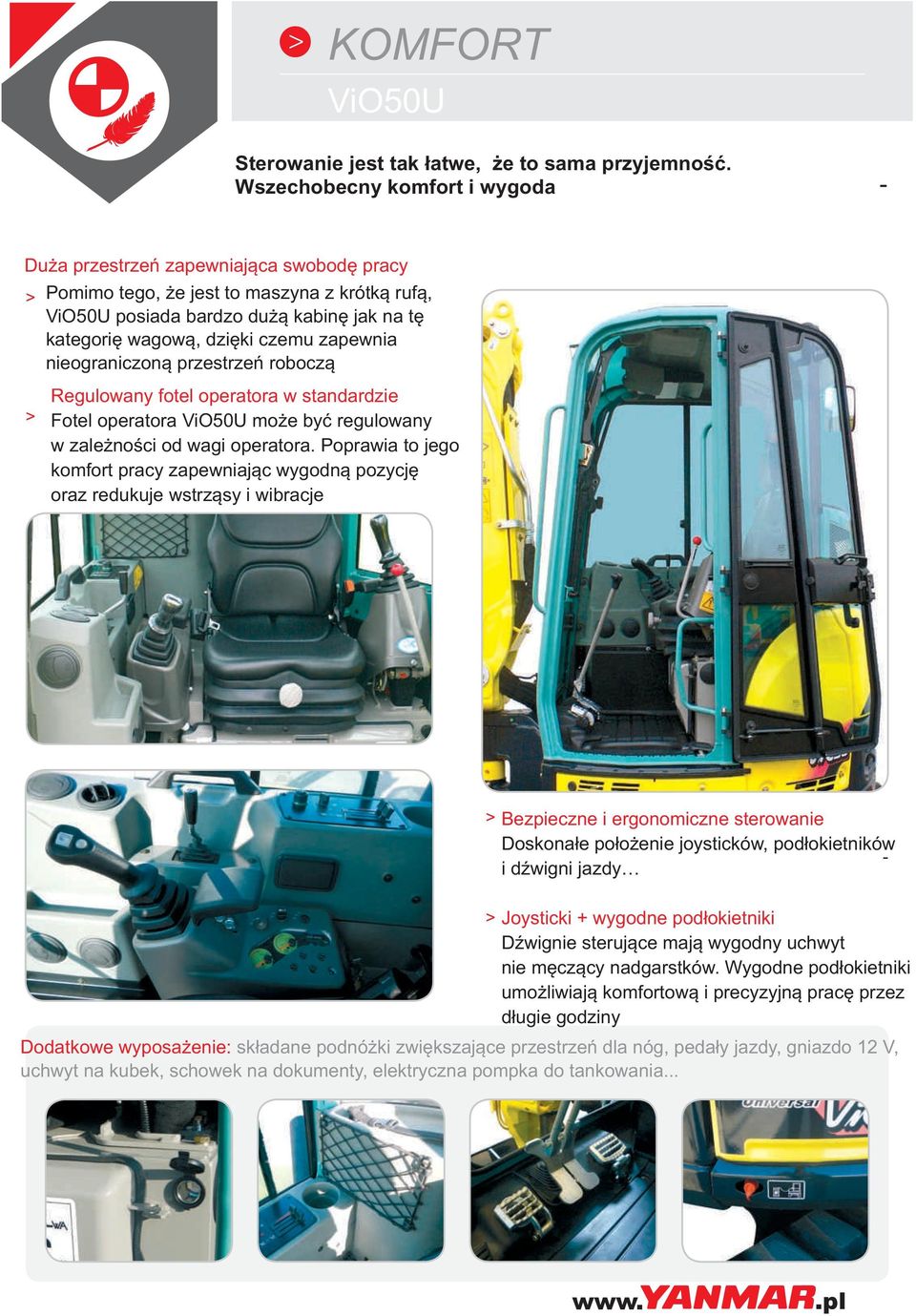 nieograniczoną przestrzeń roboczą Regulowany fotel operatora w standardzie Fotel operatora może być regulowany w zależności od wagi operatora.