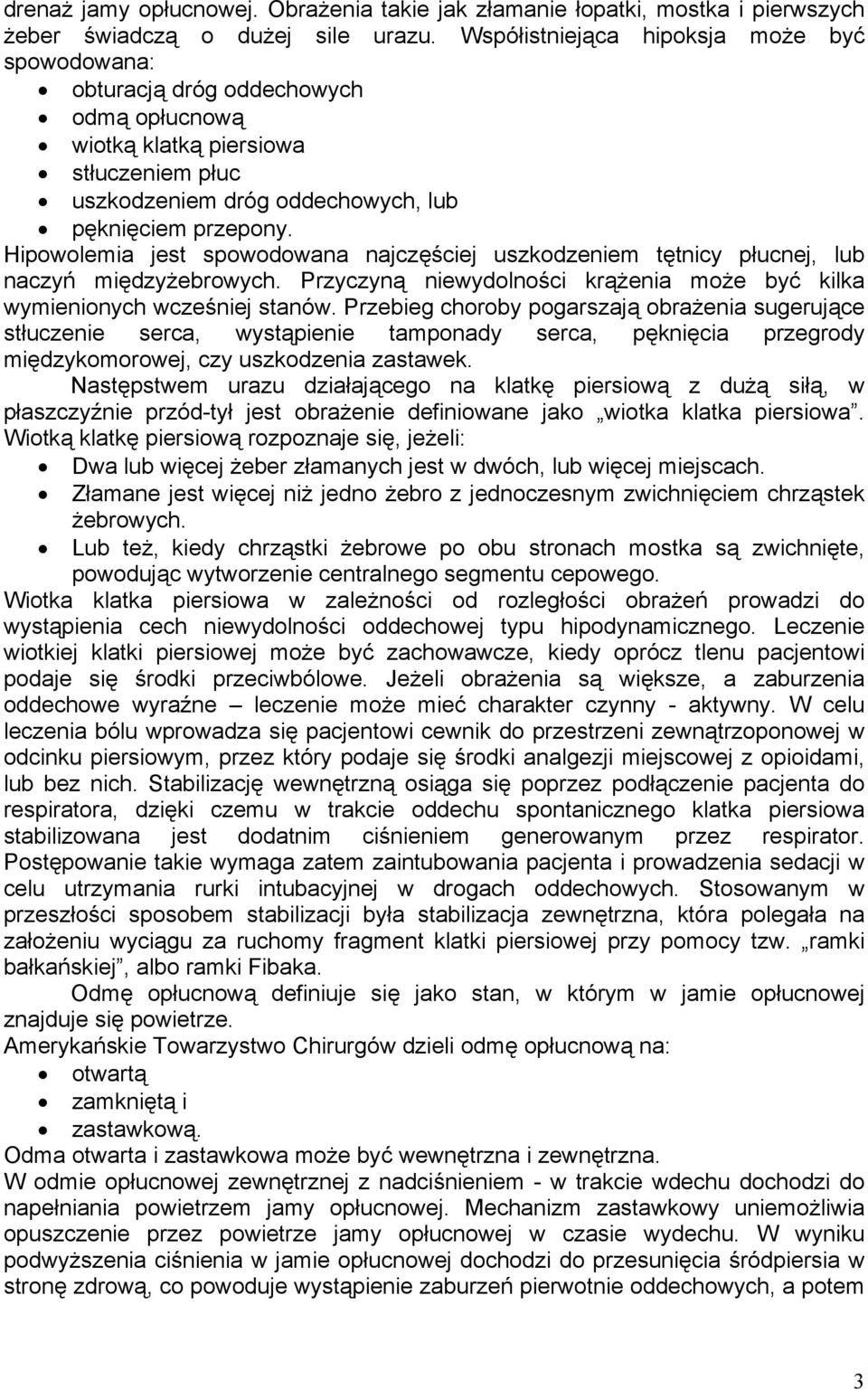 Hipowolemia jest spowodowana najczęściej uszkodzeniem tętnicy płucnej, lub naczyń międzyżebrowych. Przyczyną niewydolności krążenia może być kilka wymienionych wcześniej stanów.