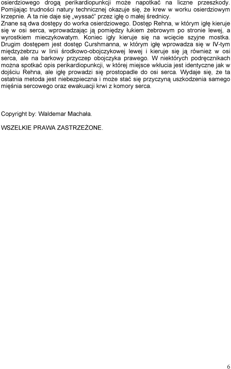 Dostęp Rehna, w którym igłę kieruje się w osi serca, wprowadzając ją pomiędzy łukiem żebrowym po stronie lewej, a wyrostkiem mieczykowatym. Koniec igły kieruje się na wcięcie szyjne mostka.