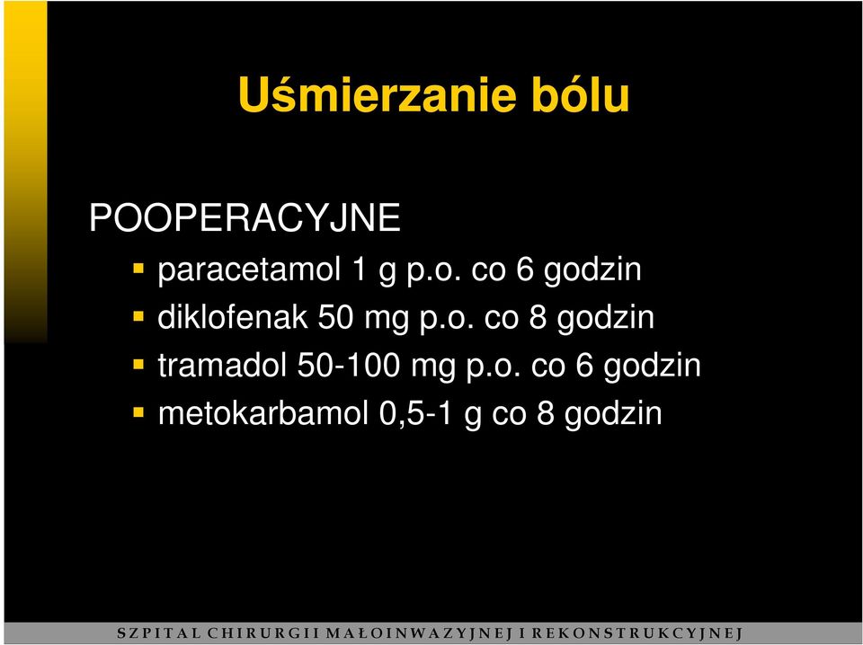 o. co 6 godzin metokarbamol 0,5-1 g co 8 godzin S Z P I T A L C