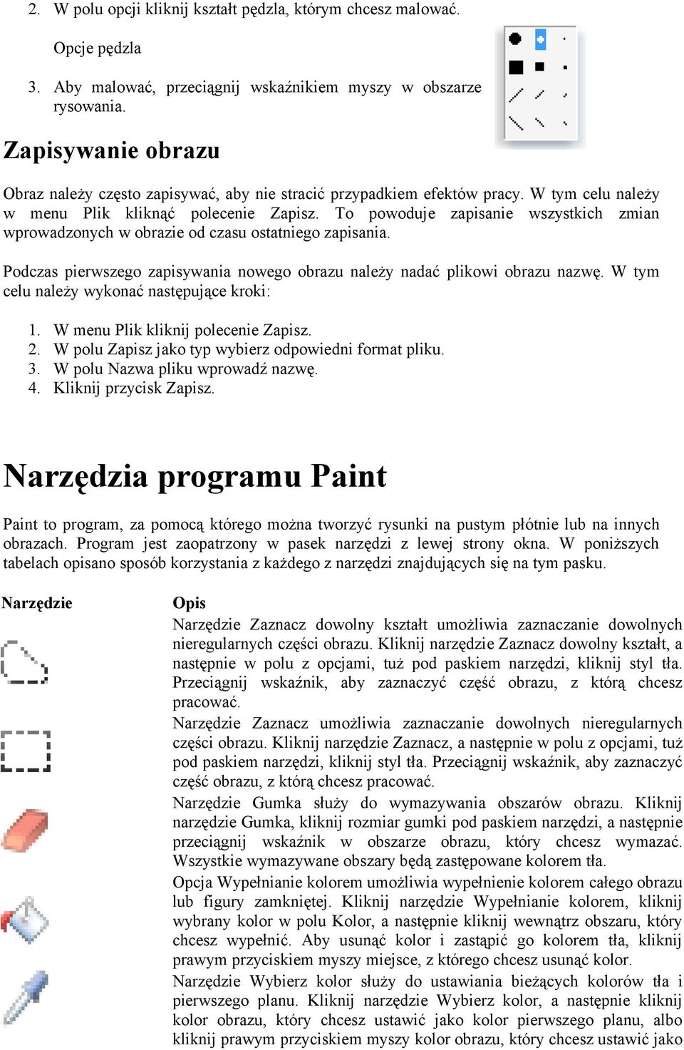 To powoduje zapisanie wszystkich zmian wprowadzonych w obrazie od czasu ostatniego zapisania. Podczas pierwszego zapisywania nowego obrazu należy nadać plikowi obrazu nazwę.