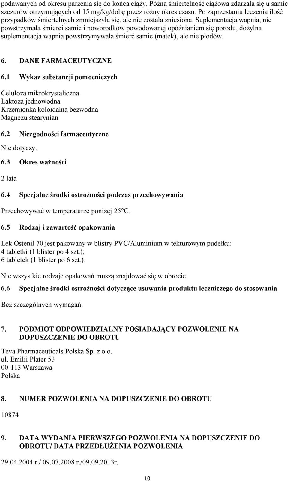 Suplementacja wapnia, nie powstrzymała śmierci samic i noworodków powodowanej opóźnianiem się porodu, dożylna suplementacja wapnia powstrzymywała śmierć samic (matek), ale nie płodów. 6.