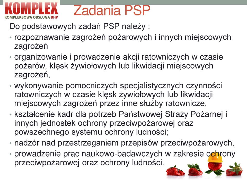 likwidacji miejscowych zagrożeń przez inne służby ratownicze, kształcenie kadr dla potrzeb Państwowej Straży Pożarnej i innych jednostek ochrony przeciwpożarowej oraz