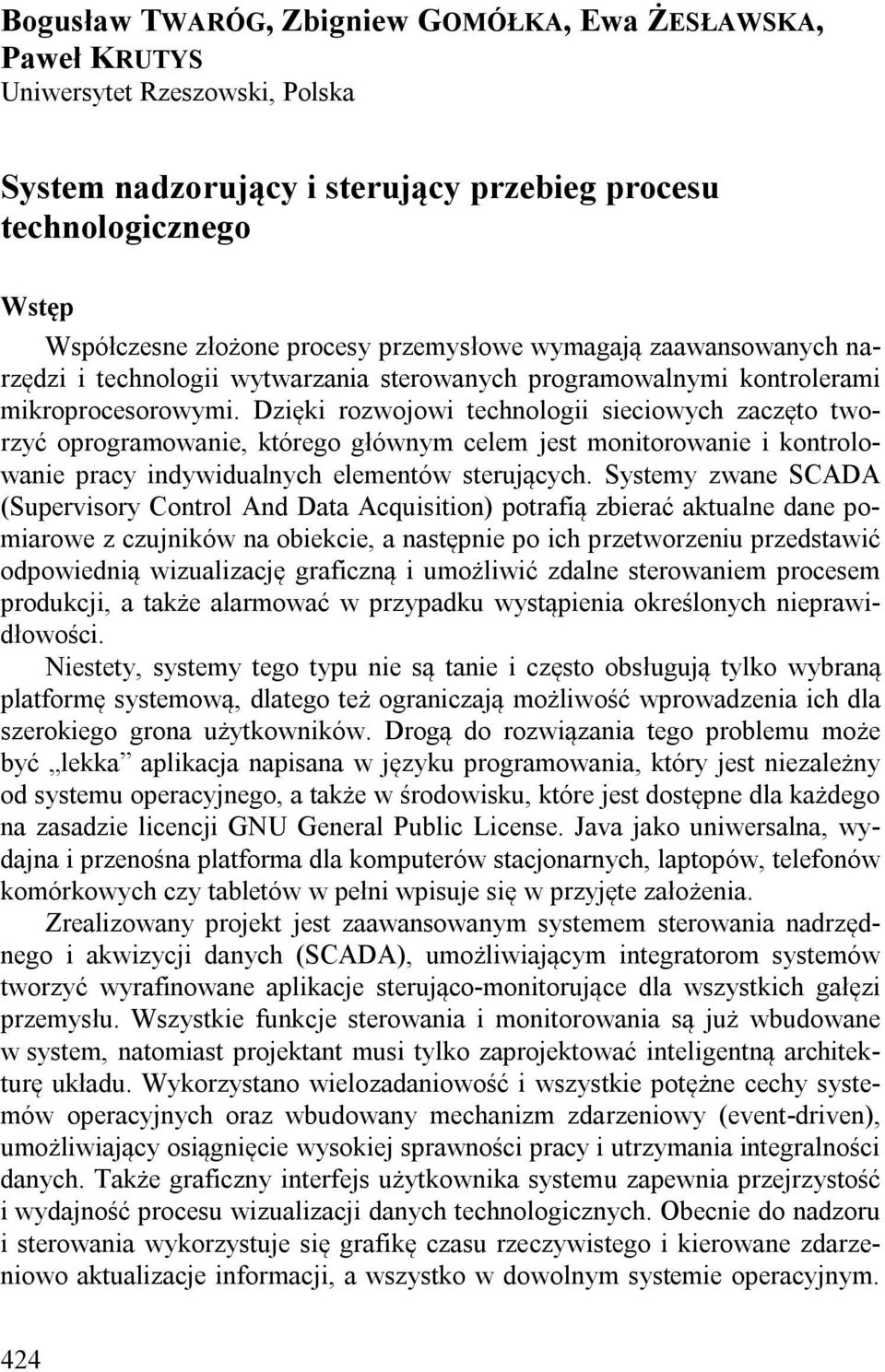 Dzięki rozwojowi technologii sieciowych zaczęto tworzyć oprogramowanie, którego głównym celem jest monitorowanie i kontrolowanie pracy indywidualnych elementów sterujących.