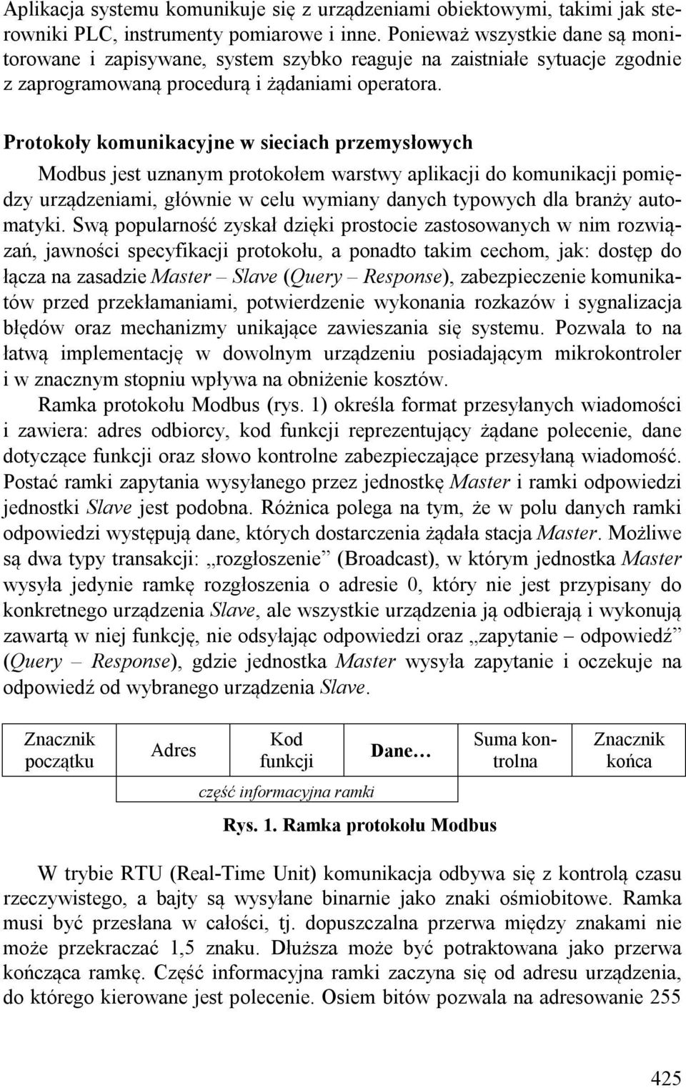 Protokoły komunikacyjne w sieciach przemysłowych Modbus jest uznanym protokołem warstwy aplikacji do komunikacji pomiędzy urządzeniami, głównie w celu wymiany danych typowych dla branży automatyki.