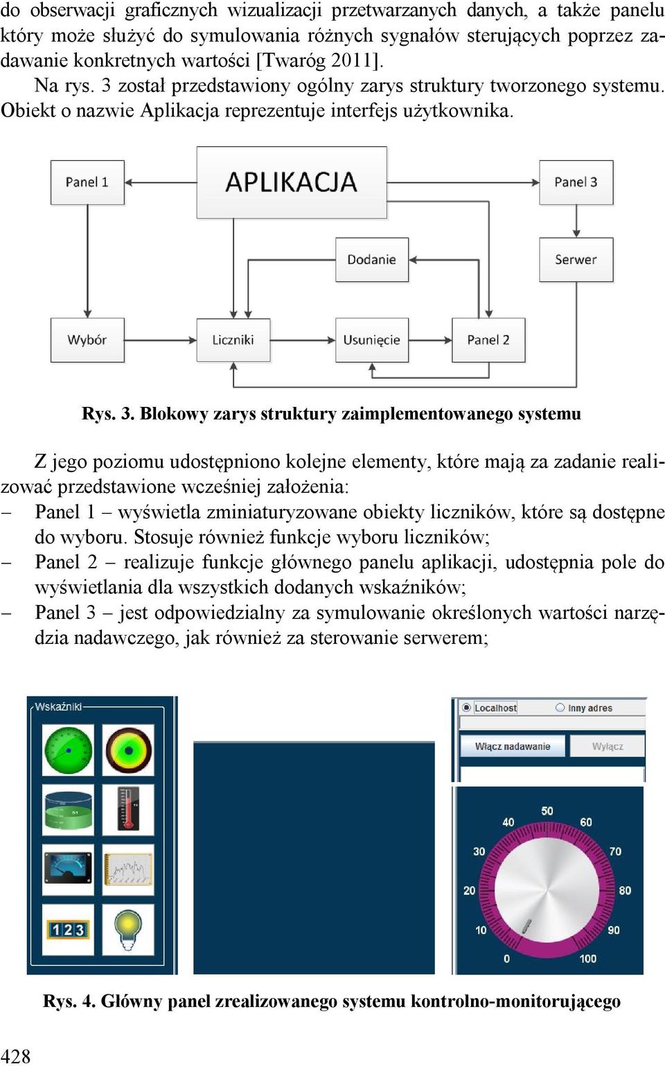 Blokowy zarys struktury zaimplementowanego systemu Z jego poziomu udostępniono kolejne elementy, które mają za zadanie realizować przedstawione wcześniej założenia: Panel 1 wyświetla zminiaturyzowane