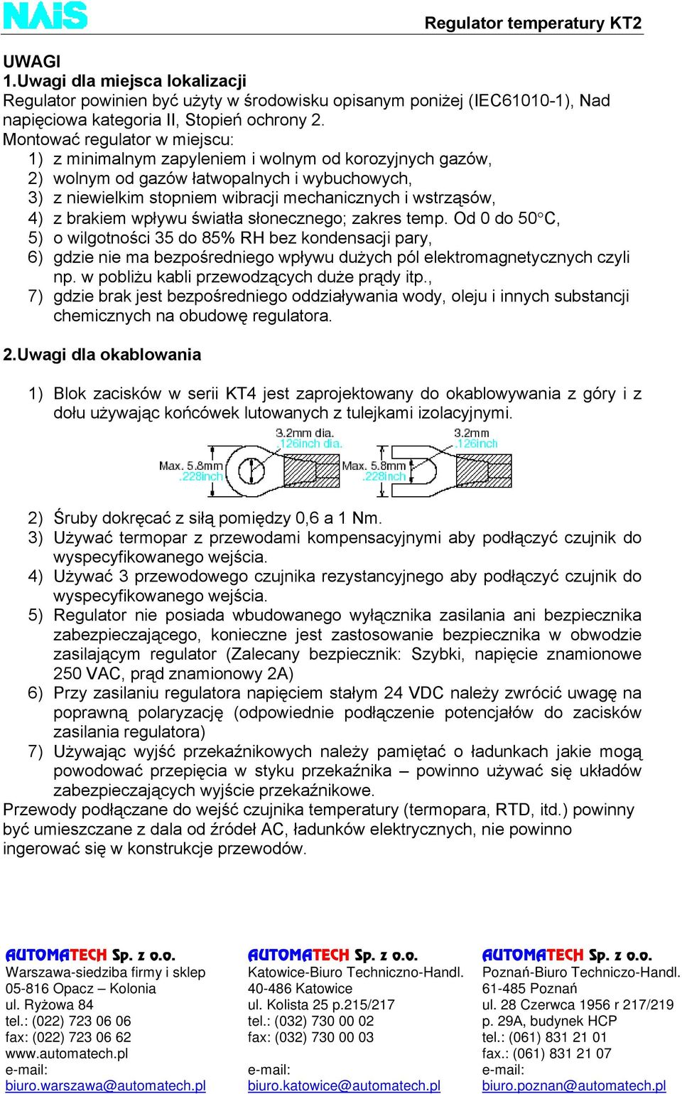 z brakiem wpływu światła słonecznego; zakres temp. Od 0 do 50 C, 5) o wilgotności 35 do 85% RH bez kondensacji pary, 6) gdzie nie ma bezpośredniego wpływu dużych pól elektromagnetycznych czyli np.