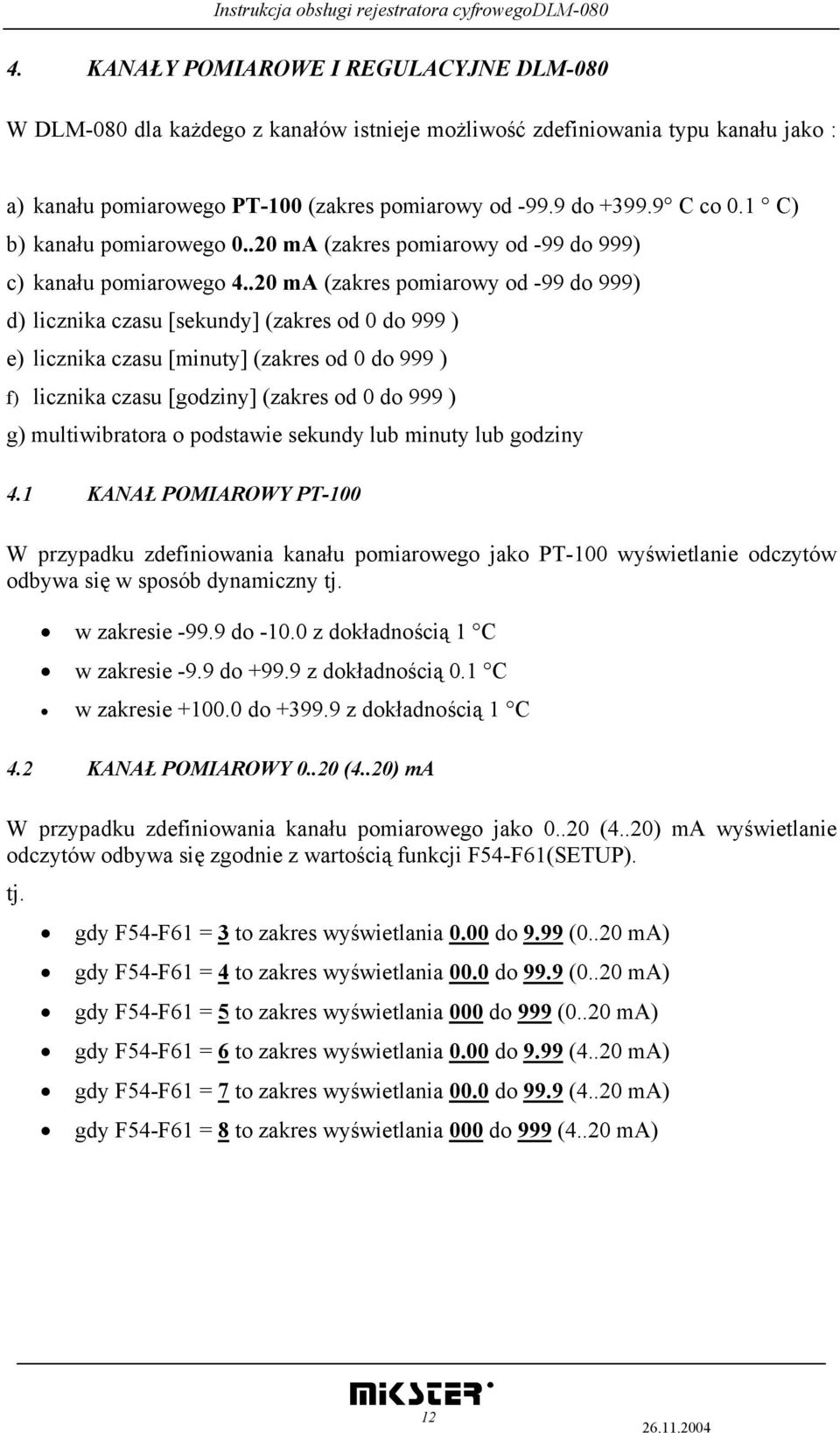 .20 ma (zakres pomiarowy od -99 do 999) d) licznika czasu [sekundy] (zakres od 0 do 999 ) e) licznika czasu [minuty] (zakres od 0 do 999 ) f) licznika czasu [godziny] (zakres od 0 do 999 ) g)