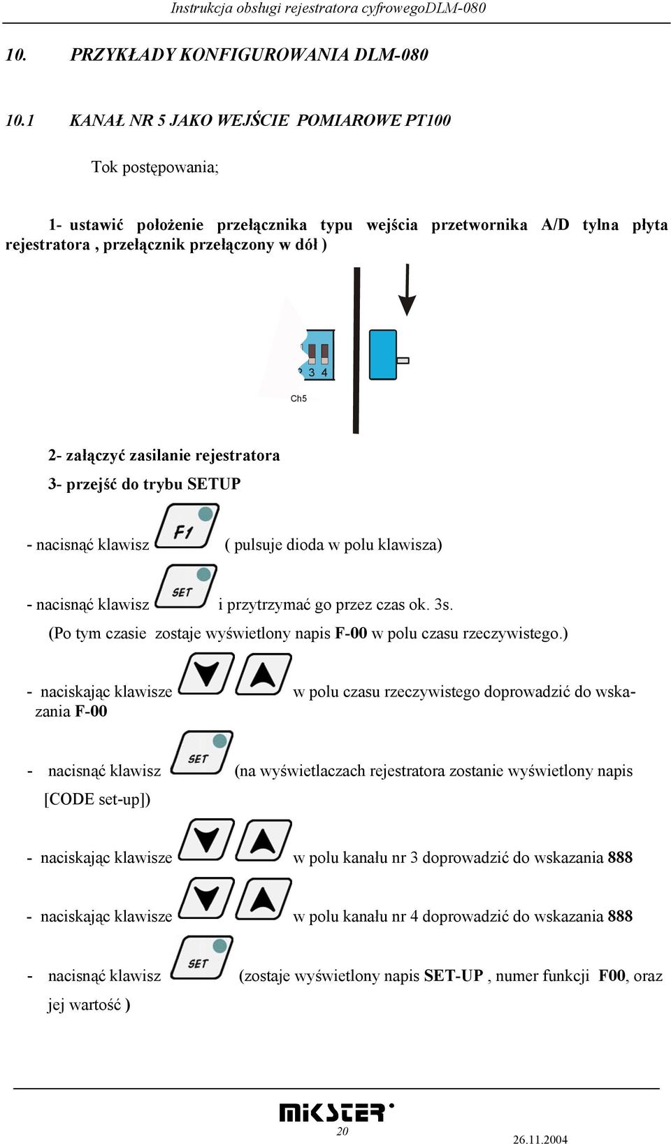 załączyć zasilanie rejestratora 3- przejść do trybu SETUP - nacisnąć klawisz ( pulsuje dioda w polu klawisza) - nacisnąć klawisz i przytrzymać go przez czas ok. 3s.