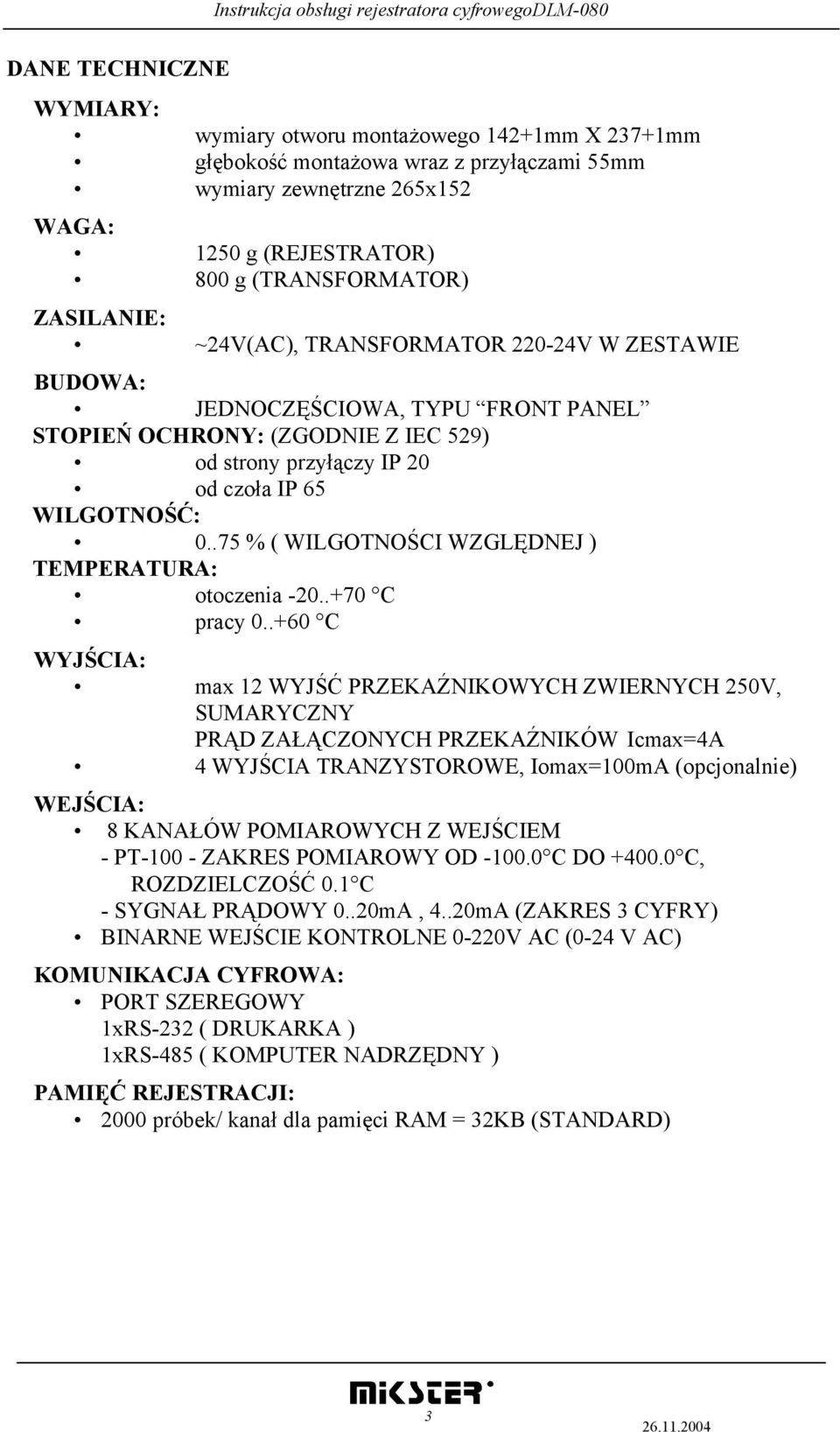 .75 % ( WILGOTNOŚCI WZGLĘDNEJ ) TEMPERATURA: otoczenia -20..+70 C pracy 0.