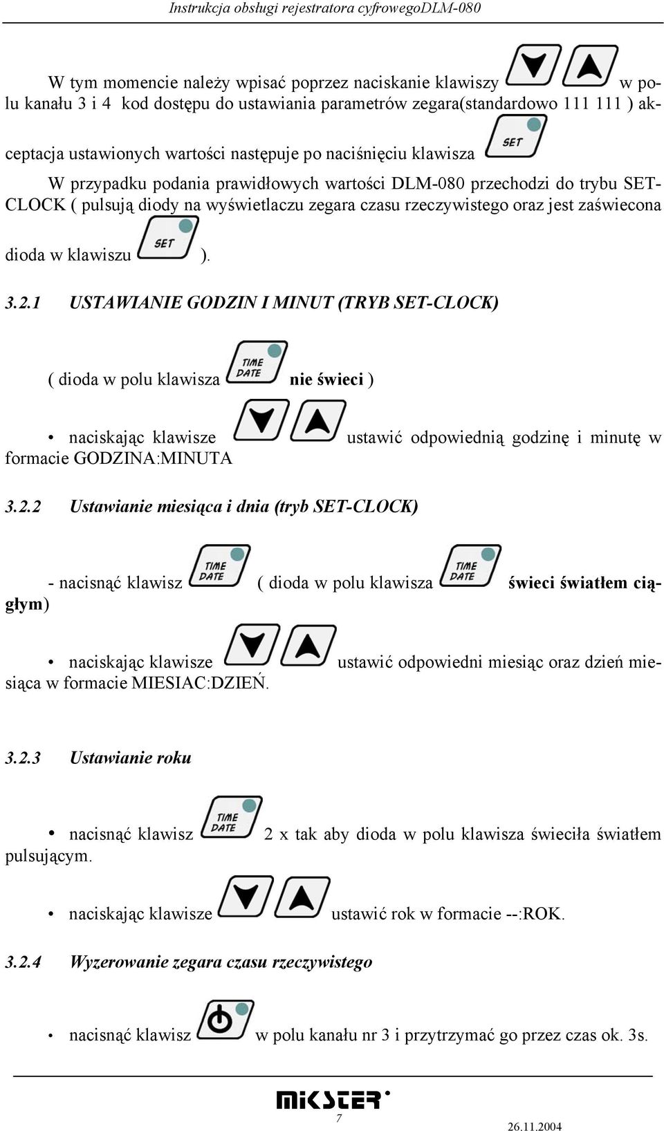 1 USTAWIANIE GODZIN I MINUT (TRYB SET-CLOCK) ( dioda w polu klawisza nie świeci ) naciskając klawisze formacie GODZINA:MINUTA ustawić odpowiednią godzinę i minutę w 3.2.