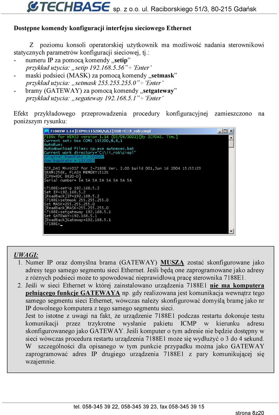 255.255.0 + Enter - bramy (GATEWAY) za pomocą komendy setgateway przykład użycia: segateway 192.168.5.1 + Enter Efekt przykładowego przeprowadzenia procedury konfiguracyjnej zamieszczono na poniższym rysunku: UWAGI: 1.