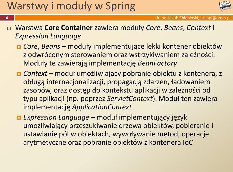 Moduły te zawierają implementację BeanFactory Context moduł umożliwiający pobranie obiektu z kontenera, z obługą internacjonalizacji, propagacją zdarzeo, ładowaniem zasobów, oraz dostęp do