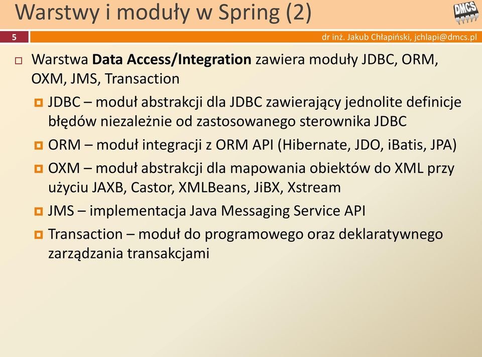 ORM API (Hibernate, JDO, ibatis, JPA) OXM moduł abstrakcji dla mapowania obiektów do XML przy użyciu JAXB, Castor, XMLBeans,