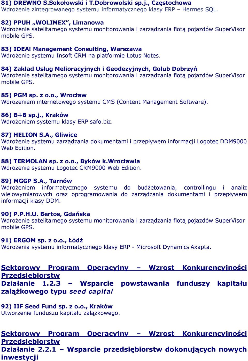 86) B+B sp.j., Kraków Wdrożeniem systemu klasy ERP safo.biz. 87) HELION S.A., Gliwice Wdrożenie systemu zarządzania dokumentami i przepływem informacji Logotec DDM9000 Web Edition. 88) TERMOLAN sp.