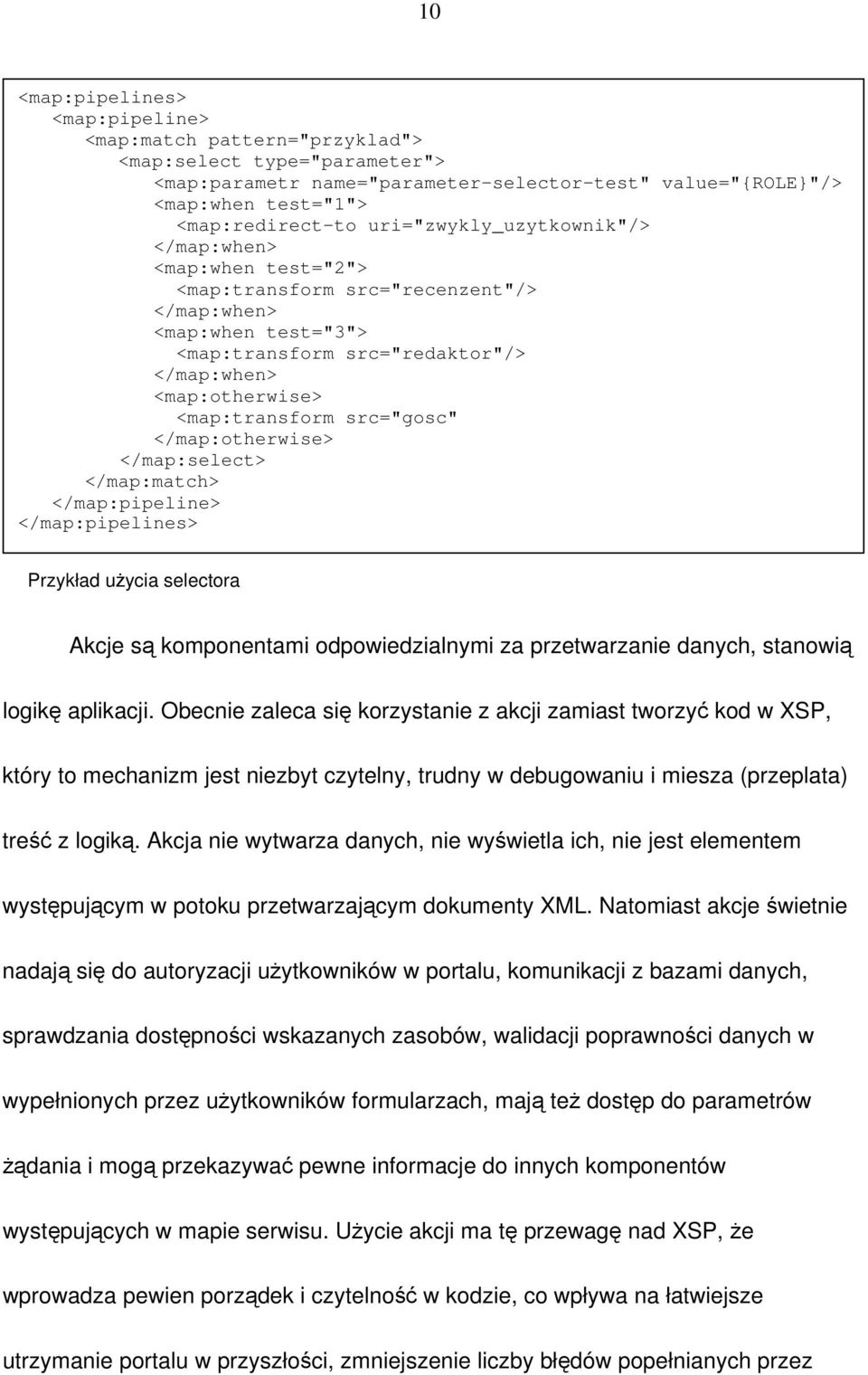 src="gosc" </map:otherwise> </map:select> </map:match> </map:pipeline> </map:pipelines> Przykład użycia selectora Akcje są komponentami odpowiedzialnymi za przetwarzanie danych, stanowią logikę