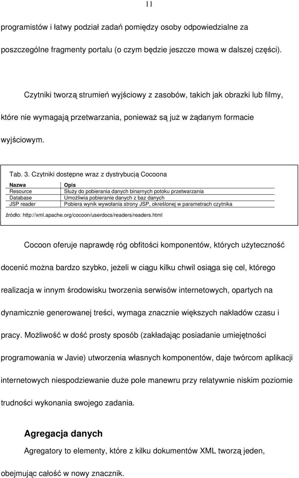 Czytniki dostępne wraz z dystrybucją Cocoona Nazwa Resource Database JSP reader Opis Służy do pobierania danych binarnych potoku przetwarzania Umożliwia pobieranie danych z baz danych Pobiera wynik