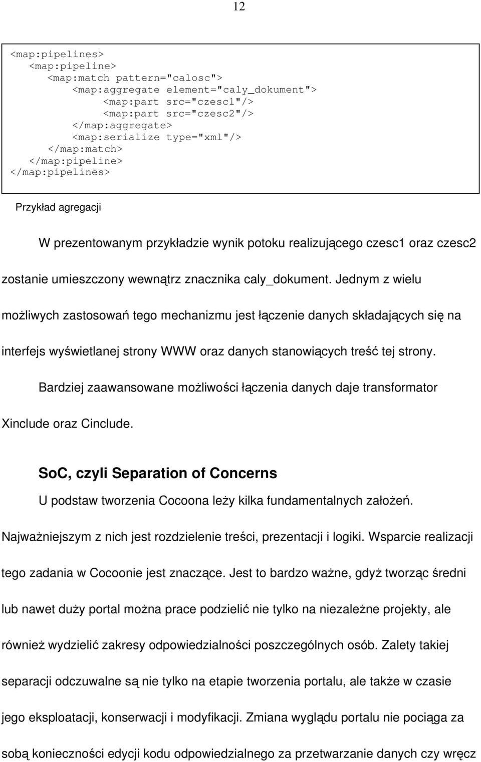 Jednym z wielu możliwych zastosowań tego mechanizmu jest łączenie danych składających się na interfejs wyświetlanej strony WWW oraz danych stanowiących treść tej strony.