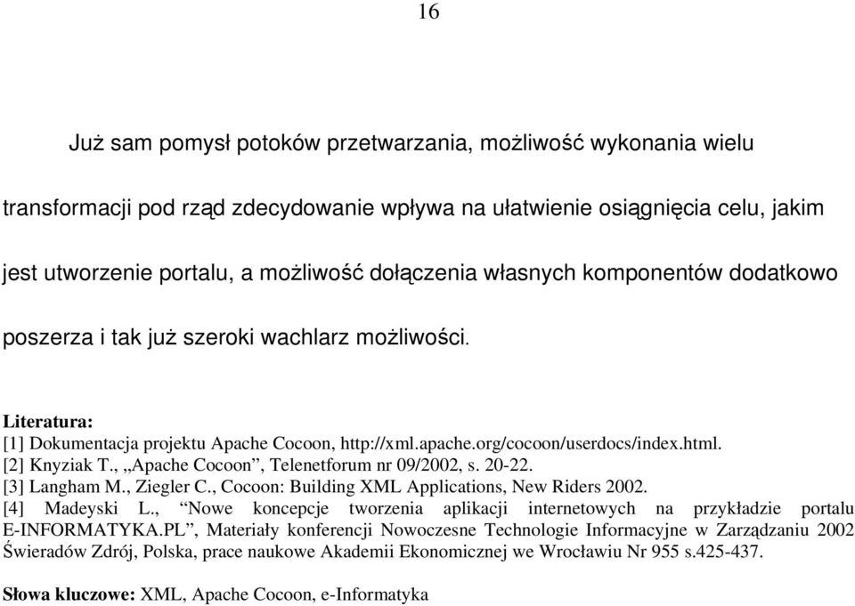 , Apache Cocoon, Telenetforum nr 09/2002, s. 20-22. [3] Langham M., Ziegler C., Cocoon: Building XML Applications, New Riders 2002. [4] Madeyski L.