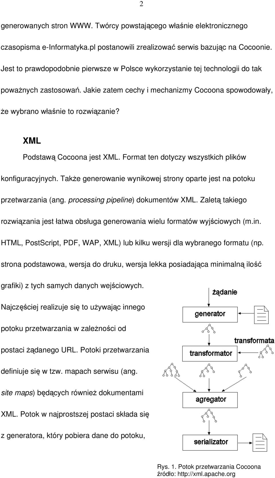 XML Podstawą Cocoona jest XML. Format ten dotyczy wszystkich plików konfiguracyjnych. Także generowanie wynikowej strony oparte jest na potoku przetwarzania (ang. processing pipeline) dokumentów XML.