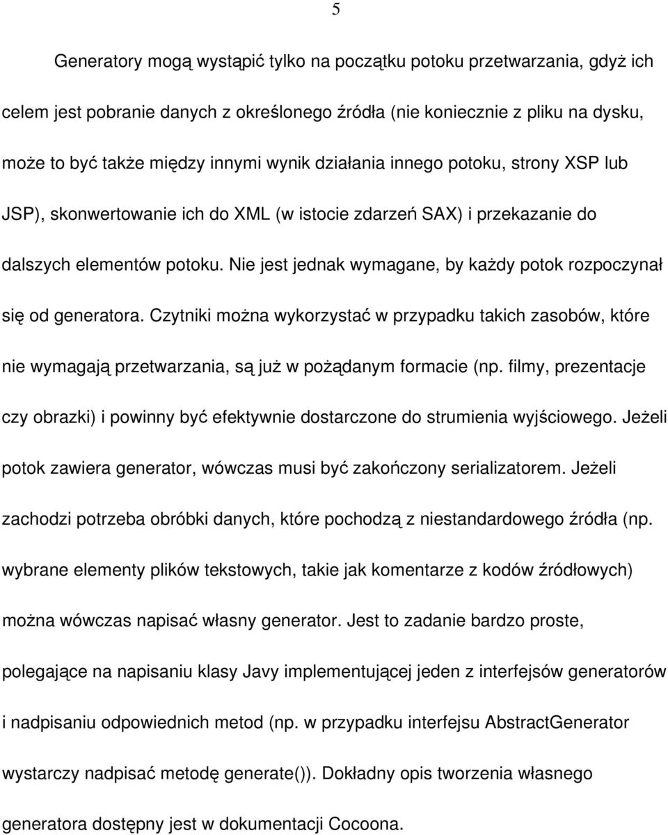 Nie jest jednak wymagane, by każdy potok rozpoczynał się od generatora. Czytniki można wykorzystać w przypadku takich zasobów, które nie wymagają przetwarzania, są już w pożądanym formacie (np.