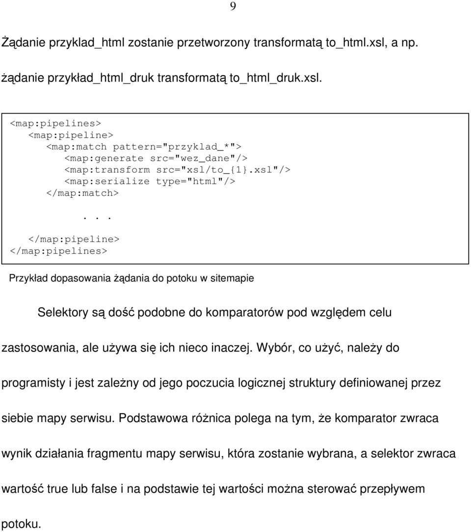 .. </map:pipeline> </map:pipelines> Przykład dopasowania żądania do potoku w sitemapie Selektory są dość podobne do komparatorów pod względem celu zastosowania, ale używa się ich nieco inaczej.