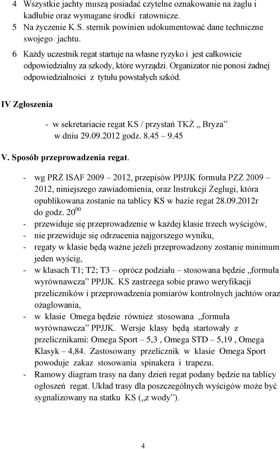 IV Zgłoszenia - w sekretariacie regat KS / przystań TKŻ Bryza w dniu 29.09.2012 godz. 8.45 9.45 V. Sposób przeprowadzenia regat.