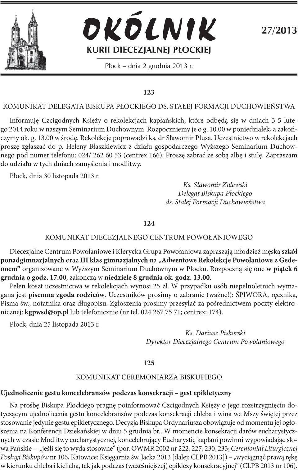 00 w poniedziałek, a zakończymy ok. g. 13.00 w środę. Rekolekcje poprowadzi ks. dr Sławomir Płusa. Uczestnictwo w rekolekcjach proszę zgłaszać do p.