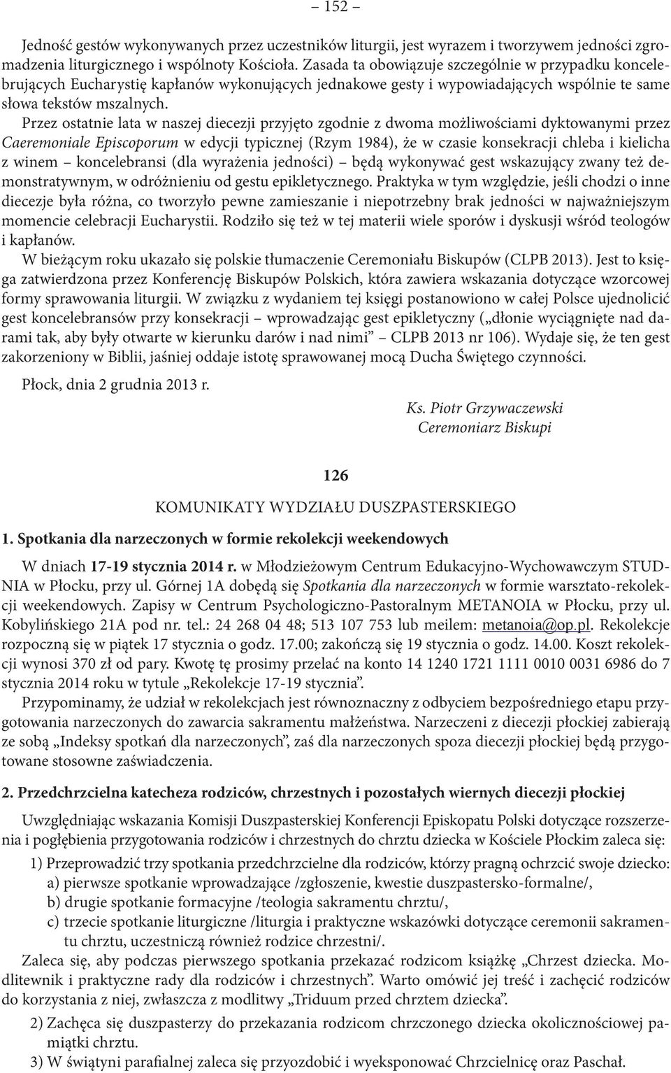 Przez ostatnie lata w naszej diecezji przyjęto zgodnie z dwoma możliwościami dyktowanymi przez Caeremoniale Episcoporum w edycji typicznej (Rzym 1984), że w czasie konsekracji chleba i kielicha z