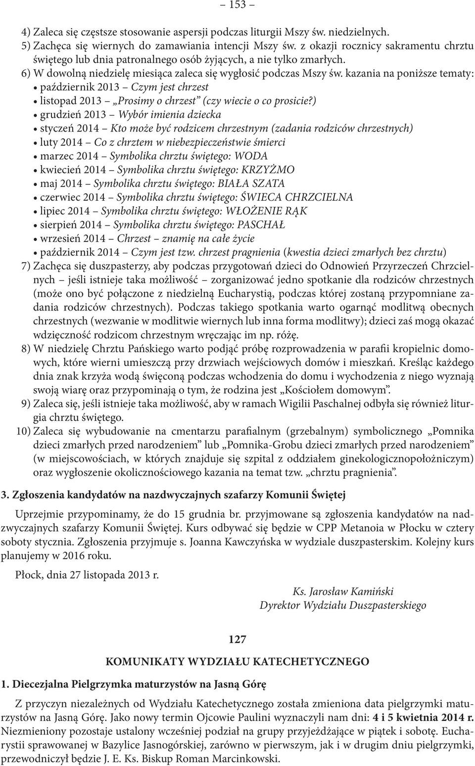 kazania na poniższe tematy: październik 2013 Czym jest chrzest listopad 2013 Prosimy o chrzest (czy wiecie o co prosicie?