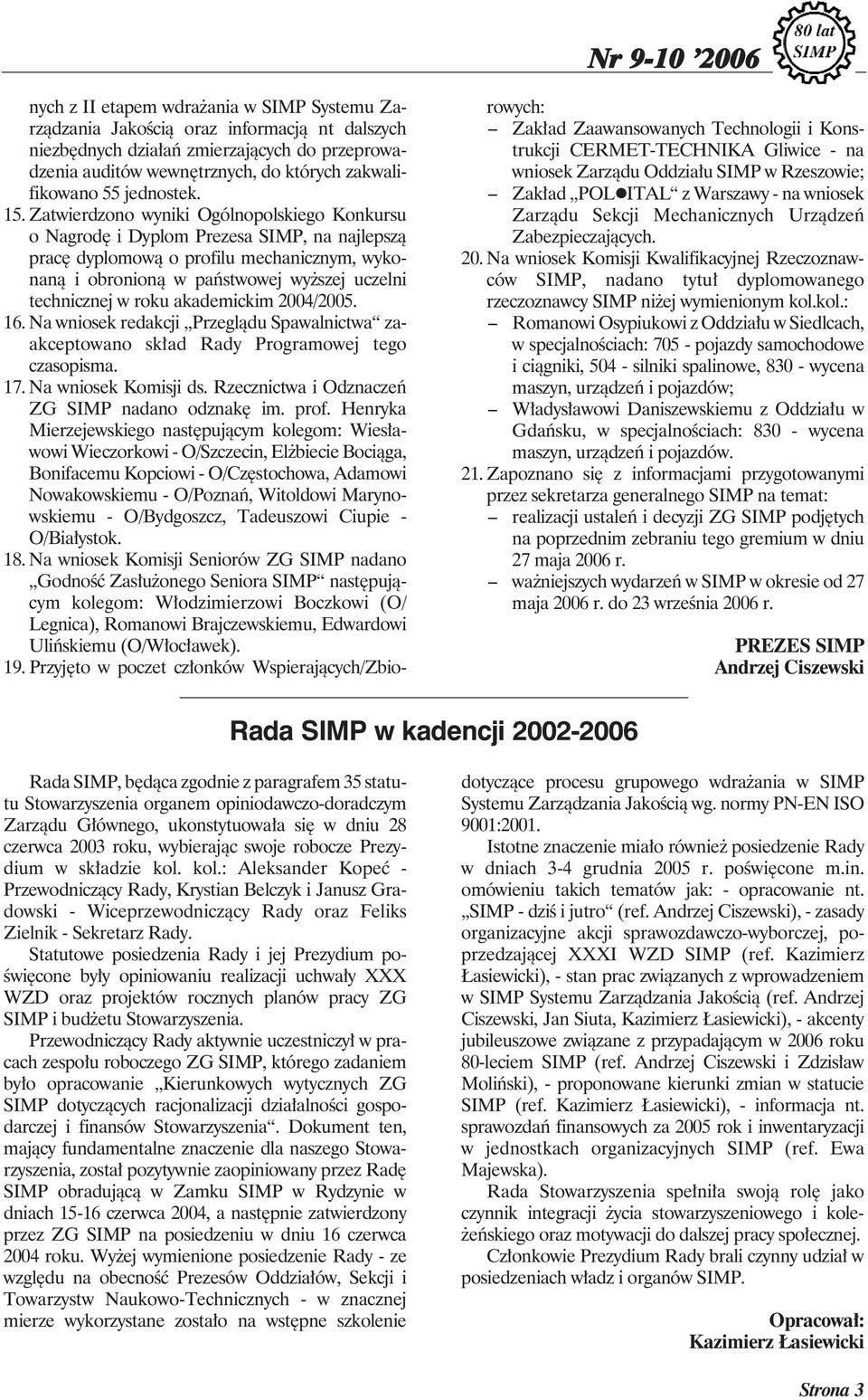 Zatwierdzono wyniki Ogólnopolskiego Konkursu o Nagrodę i Dyplom Prezesa SIMP, na najlepszą pracę dyplomową o profilu mechanicznym, wykonaną i obronioną w państwowej wyższej uczelni technicznej w roku