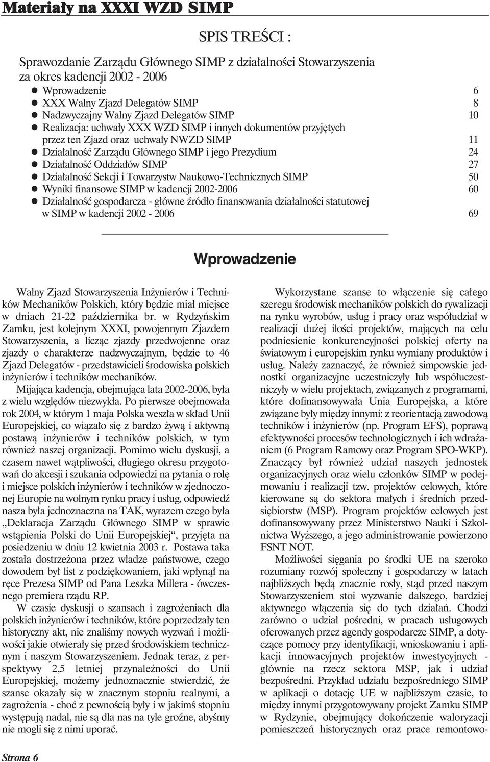 Działalność Oddziałów SIMP 27 Działalność Sekcji i Towarzystw Naukowo-Technicznych SIMP 50 Wyniki finansowe SIMP w kadencji 2002-2006 60 Działalność gospodarcza - główne źródło finansowania