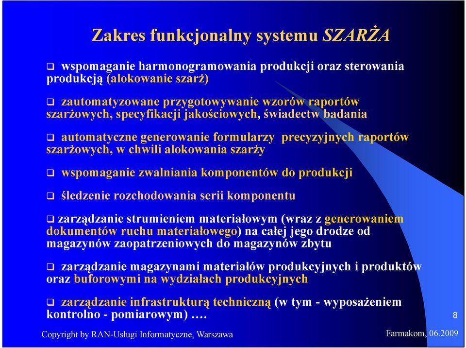 śledzenie rozchodowania serii komponentu zarządzanie strumieniem materiałowym (wraz z generowaniem dokumentów ruchu materiałowego) na całej jego drodze od magazynów zaopatrzeniowych do