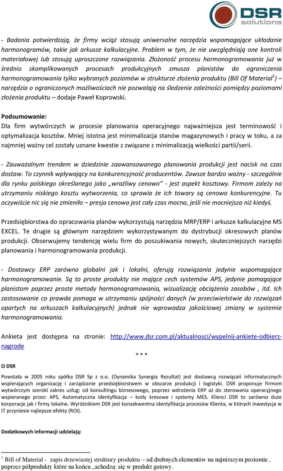 Złożoność procesu harmonogramowania już w średnio skomplikowanych procesach produkcyjnych zmusza planistów do ograniczenia harmonogramowania tylko wybranych poziomów w strukturze złożenia produktu